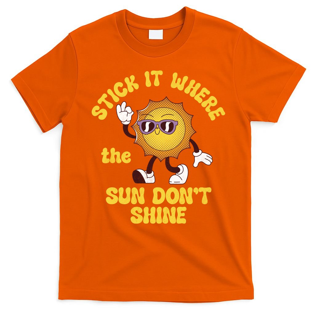 Stick It Where The Sun Dont Shine T-Shirt