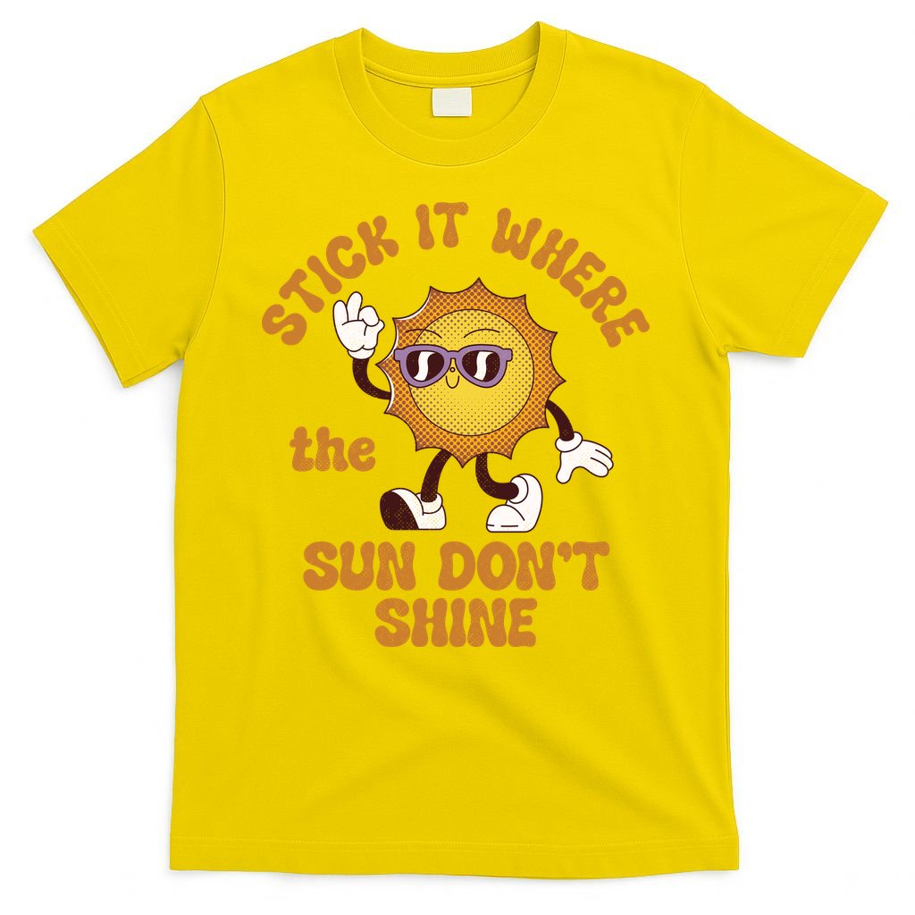 Stick It Where The Sun Dont Shine T-Shirt