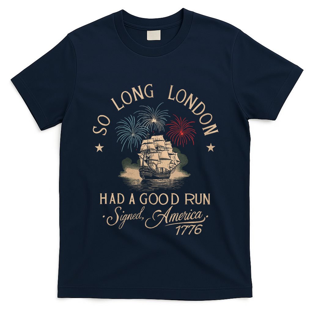So Long London Had A Good Run Funny 4th Of July America 1776 T-Shirt