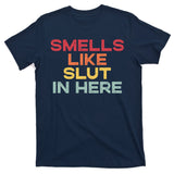 Smells Like Slut In Here Funny T-Shirt