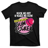 Suck Me Off And Make Me Gum Chewlie’s Gum Sucker T-Shirt