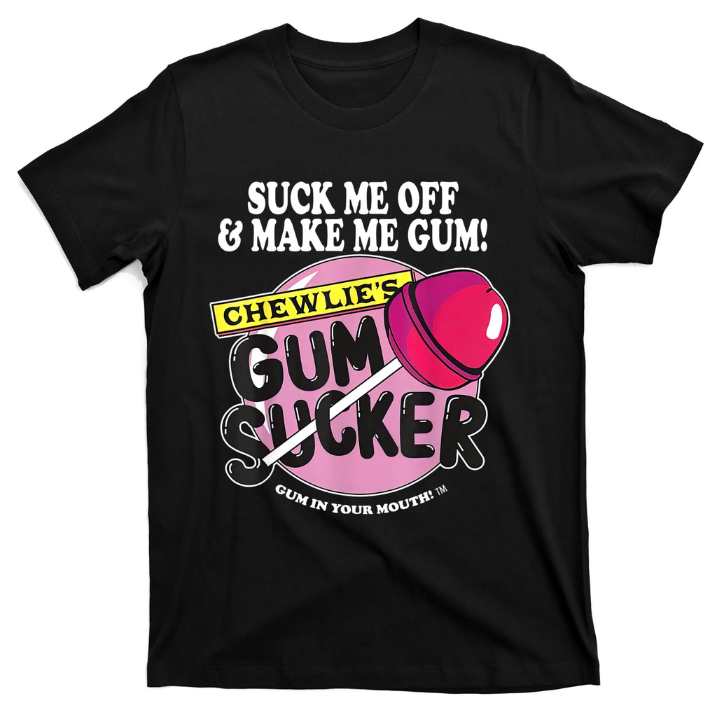 Suck Me Off And Make Me Gum Chewlie’s Gum Sucker T-Shirt