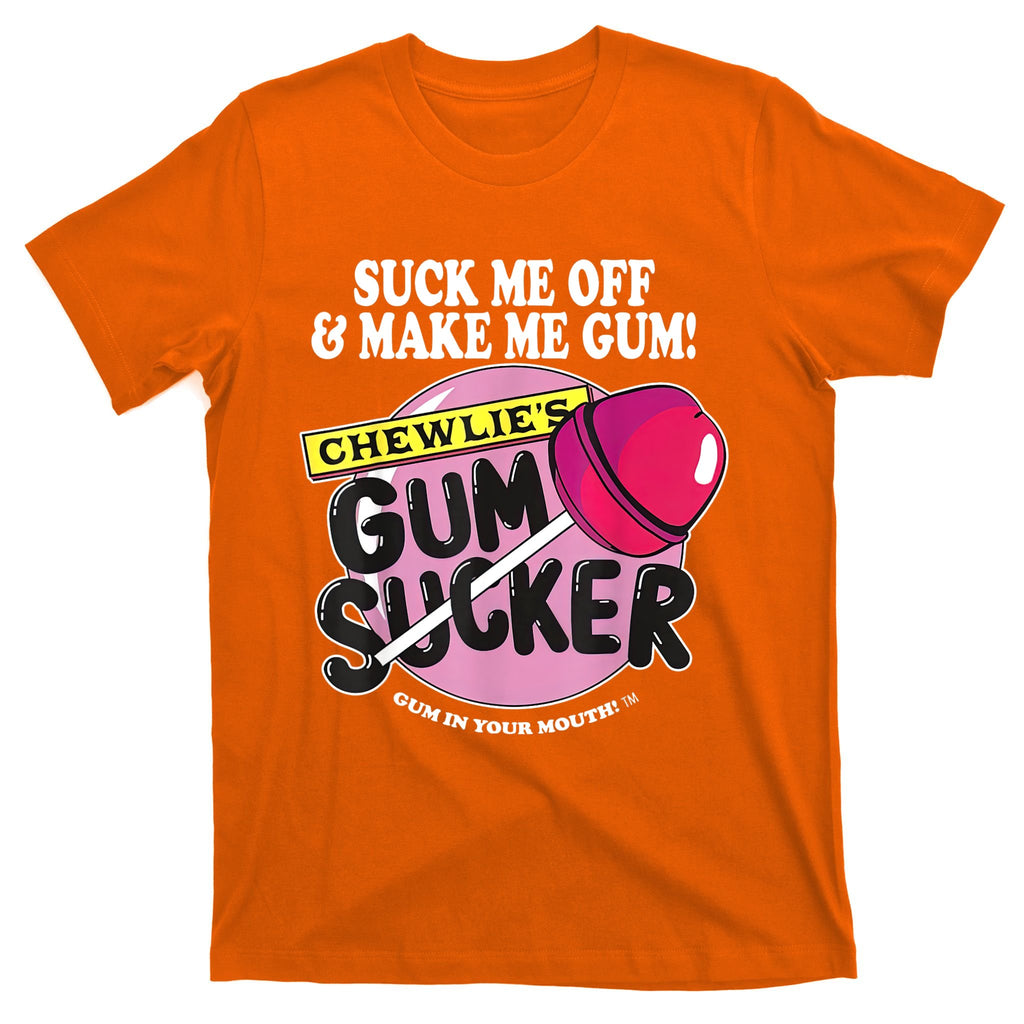 Suck Me Off And Make Me Gum Chewlie’s Gum Sucker T-Shirt