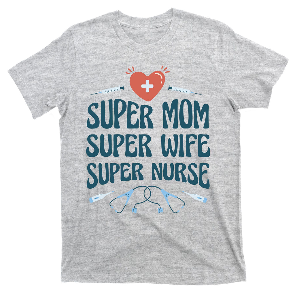 Super Mom Super Wife Super Nurse Gift T-Shirt