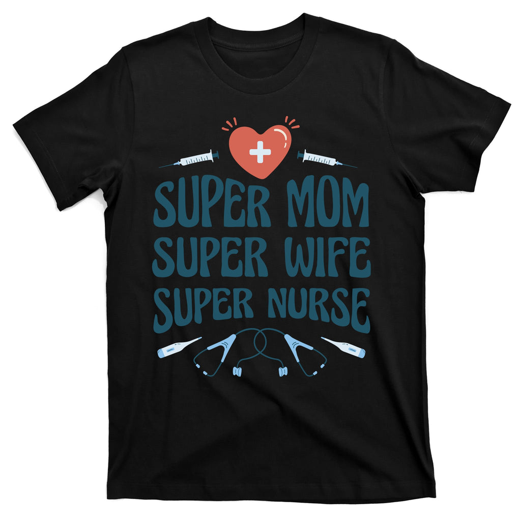 Super Mom Super Wife Super Nurse Gift T-Shirt