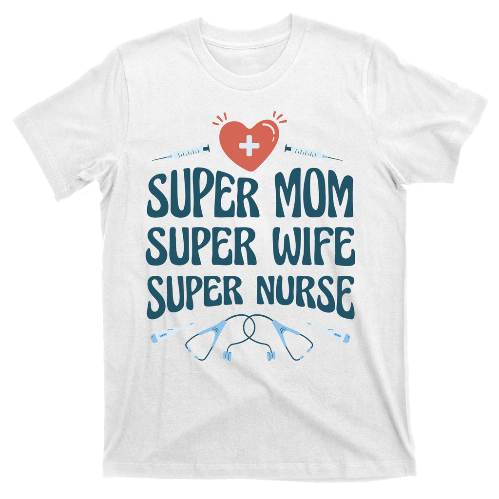 Super Mom Super Wife Super Nurse Gift T-Shirt