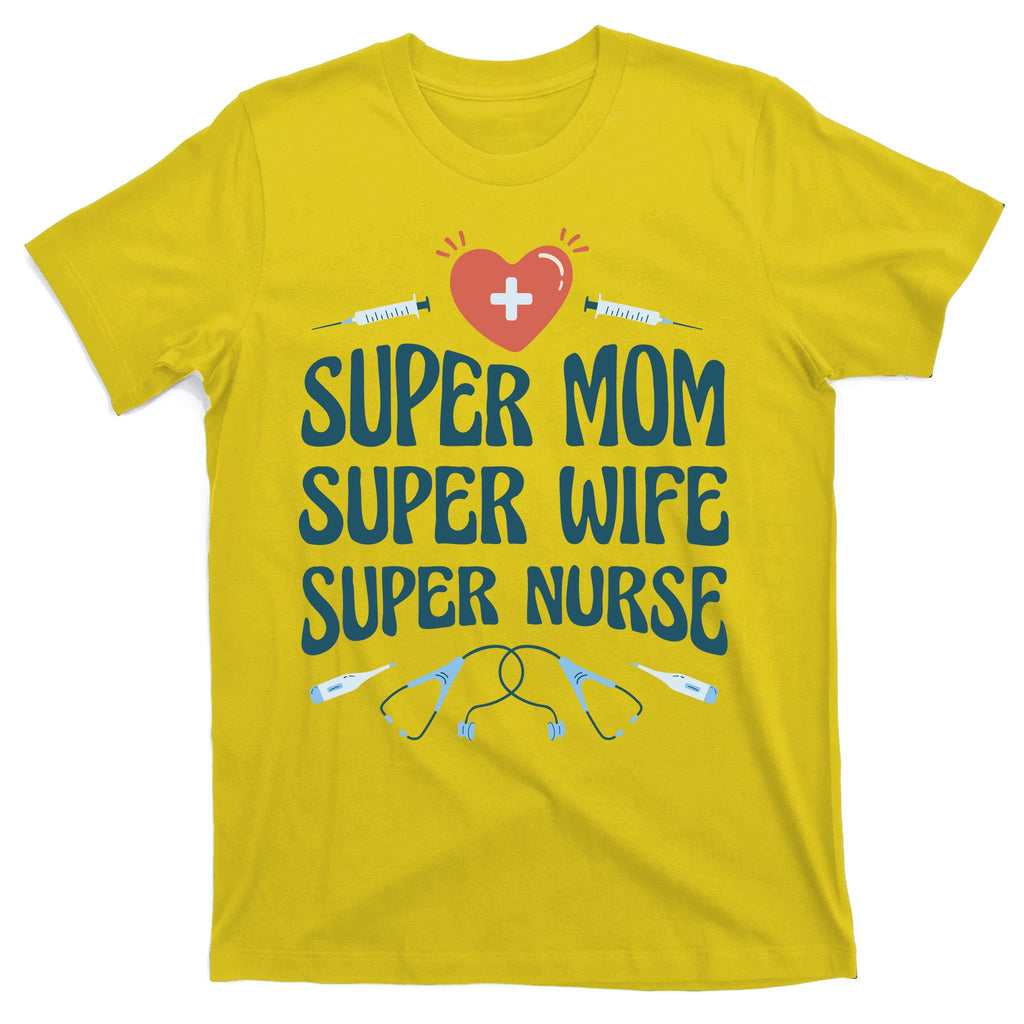 Super Mom Super Wife Super Nurse Gift T-Shirt