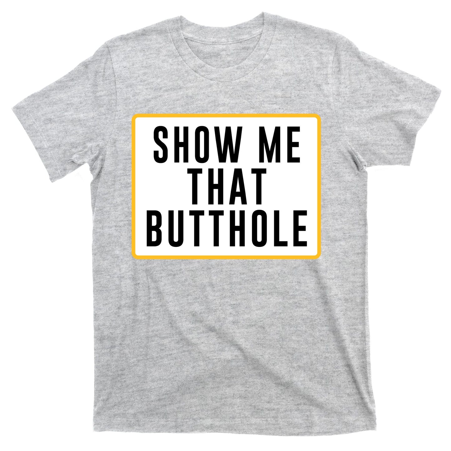 Show Me That Butthole T-Shirt