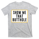 Show Me That Butthole T-Shirt