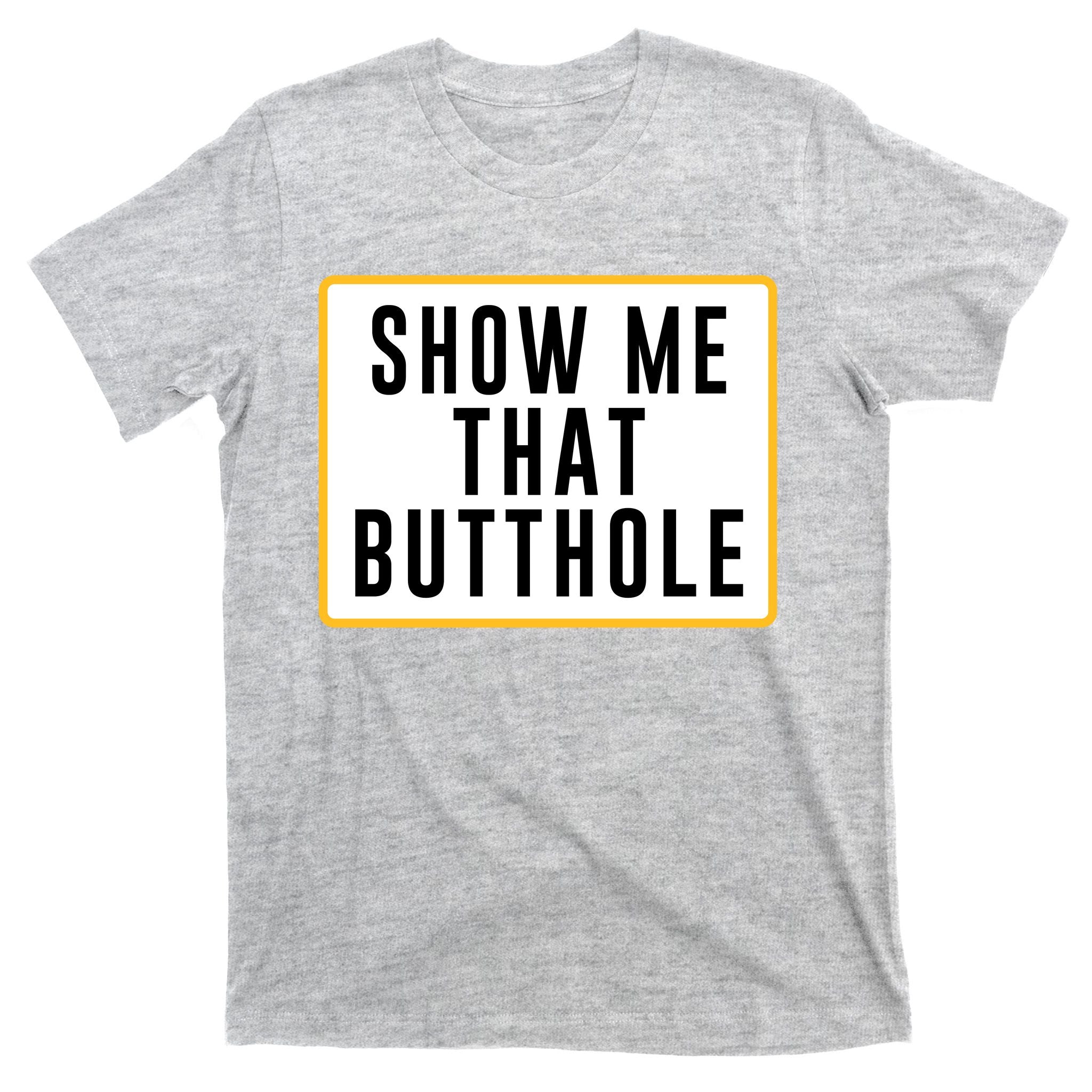 Show Me That Butthole T-Shirt