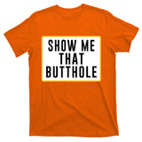 Show Me That Butthole T-Shirt