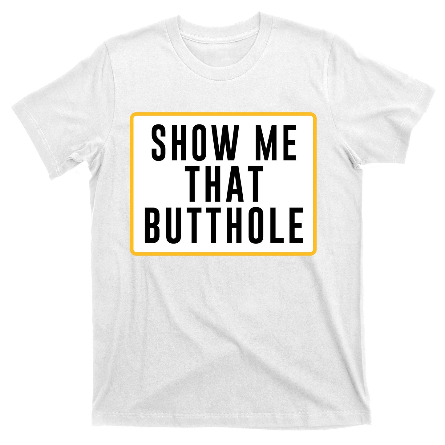 Show Me That Butthole T-Shirt