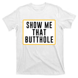 Show Me That Butthole T-Shirt