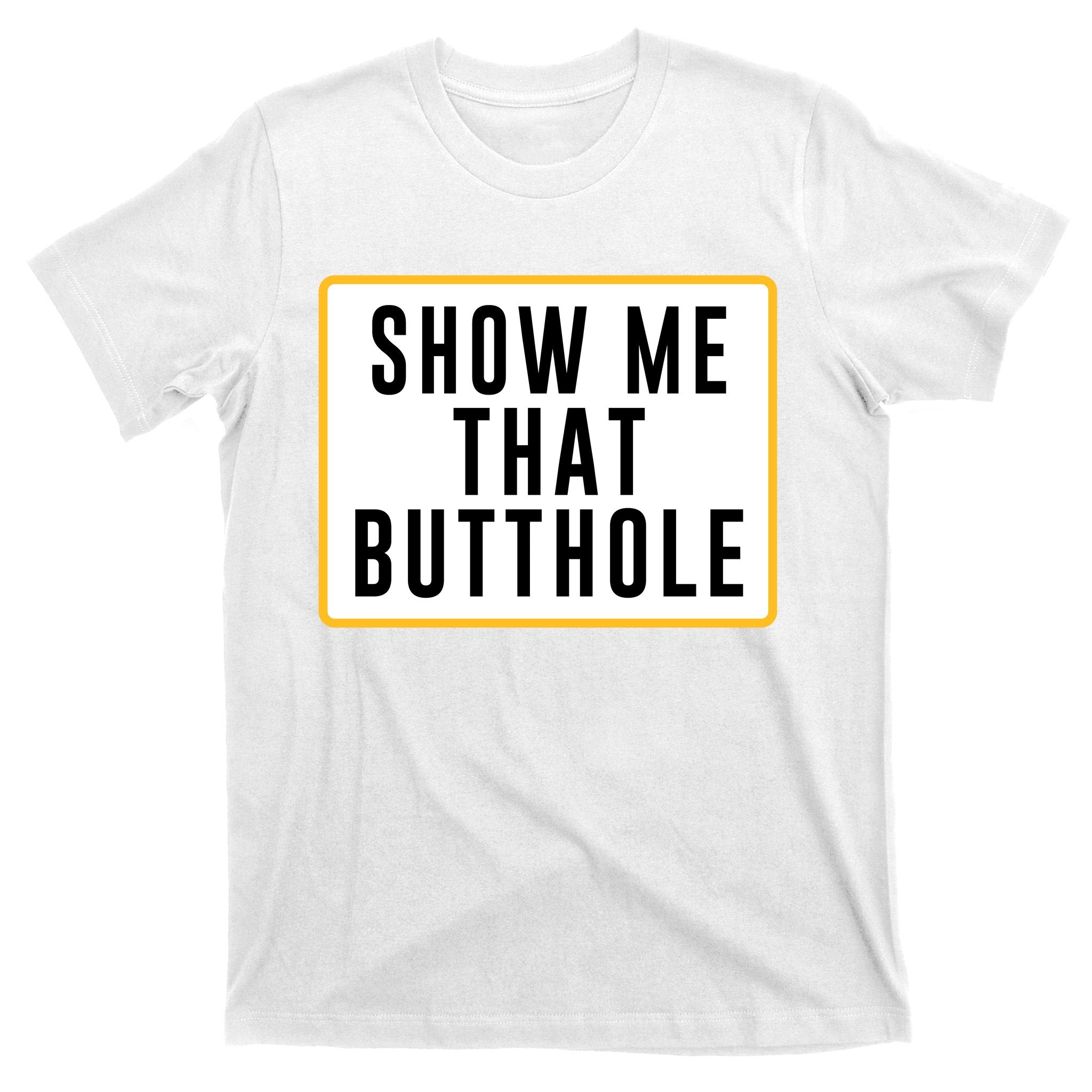 Show Me That Butthole T-Shirt