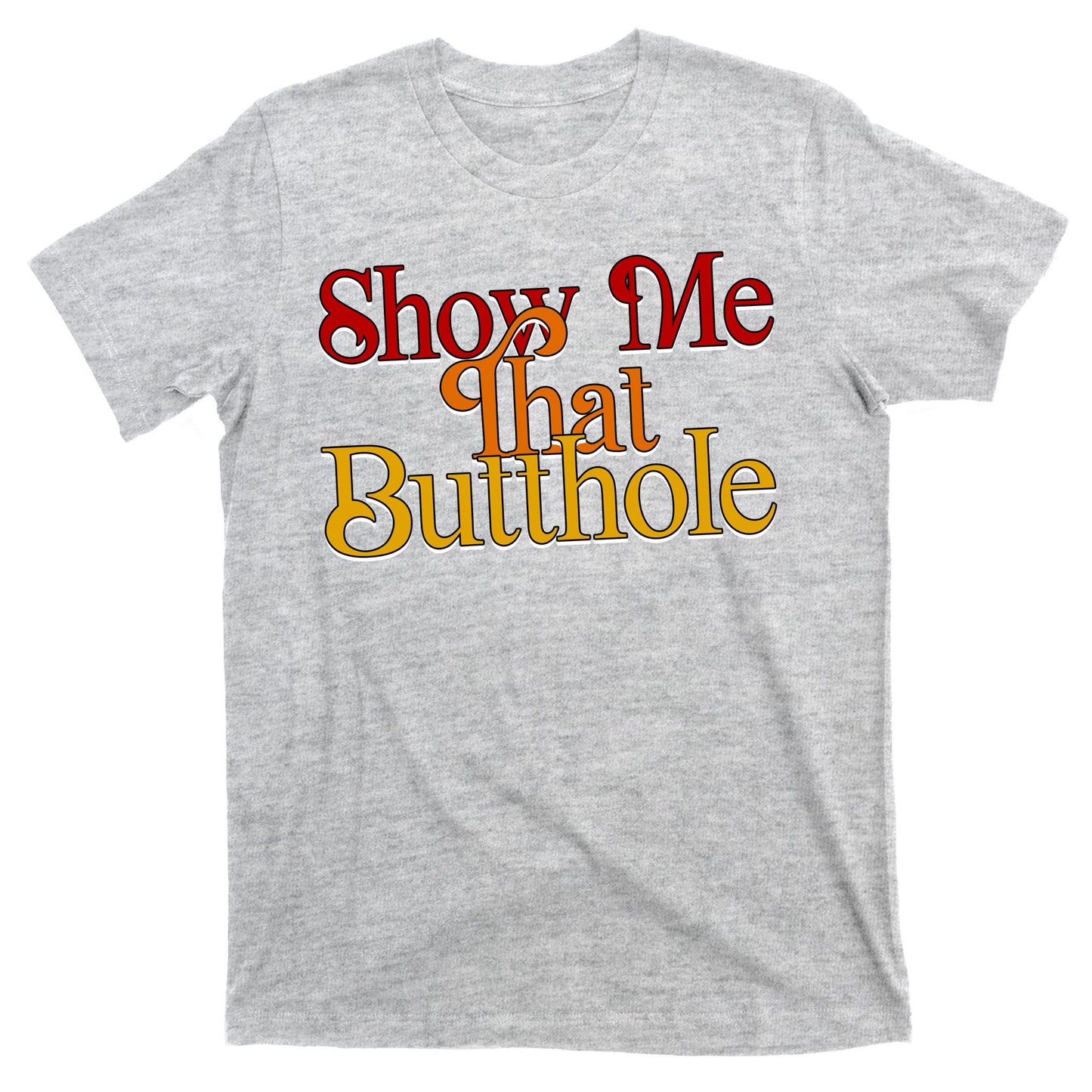 Show Me That Butthole Funny T-Shirt