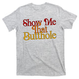 Show Me That Butthole Funny T-Shirt
