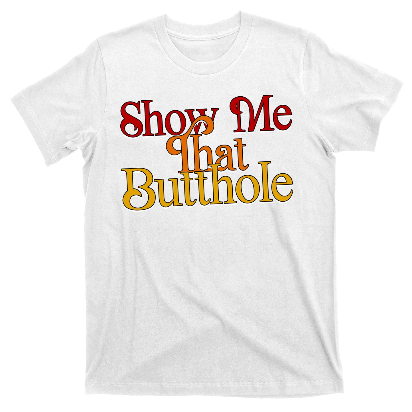 Show Me That Butthole Funny T-Shirt