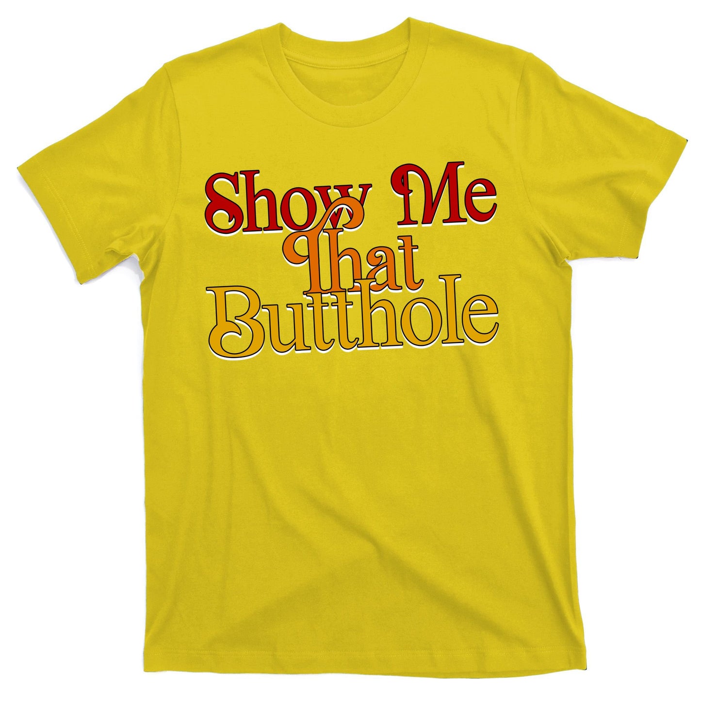 Show Me That Butthole Funny T-Shirt