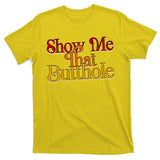 Show Me That Butthole Funny T-Shirt