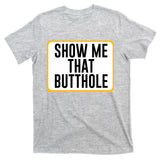 Show Me That Butthole T-Shirt