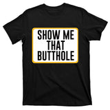 Show Me That Butthole T-Shirt