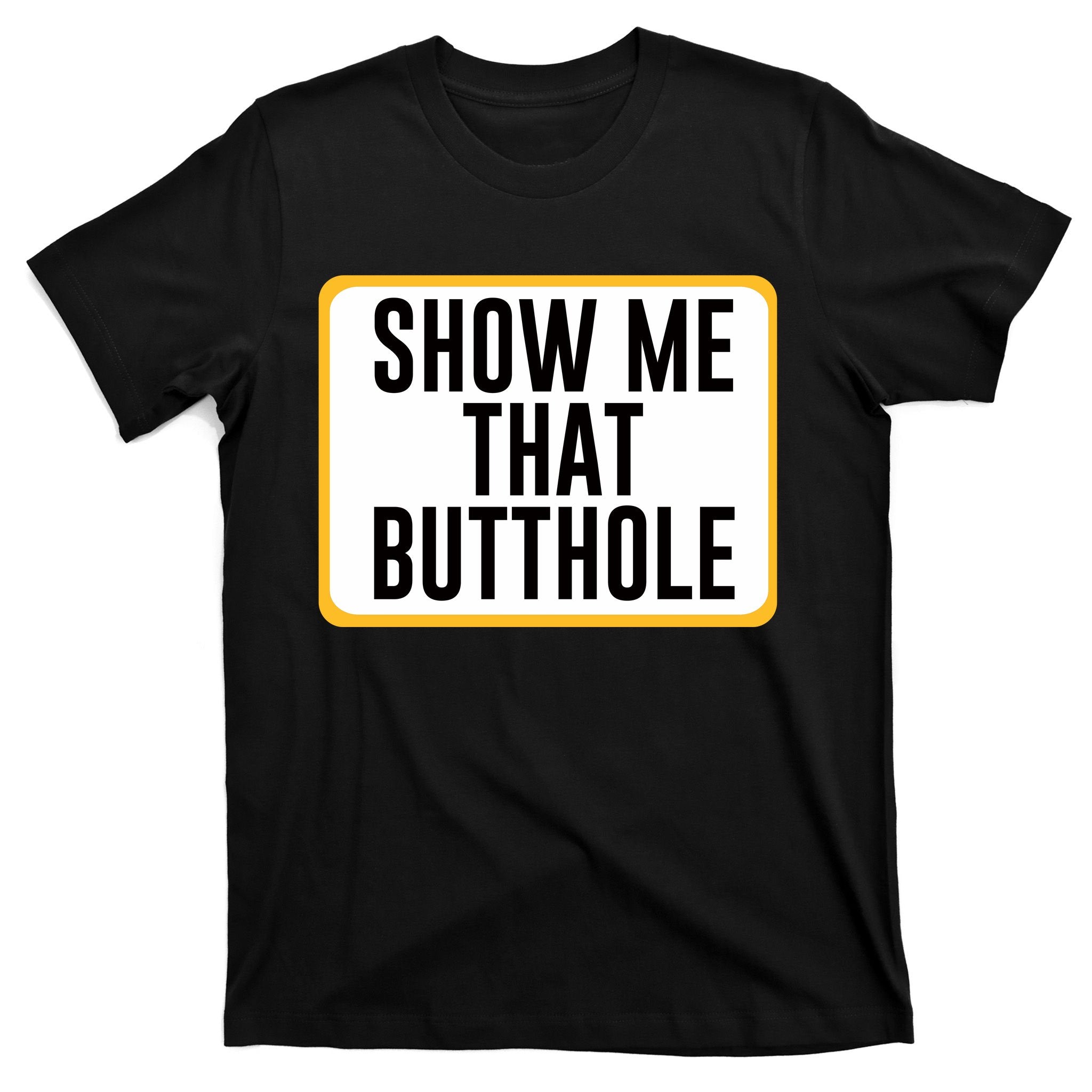 Show Me That Butthole T-Shirt