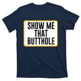 Show Me That Butthole T-Shirt