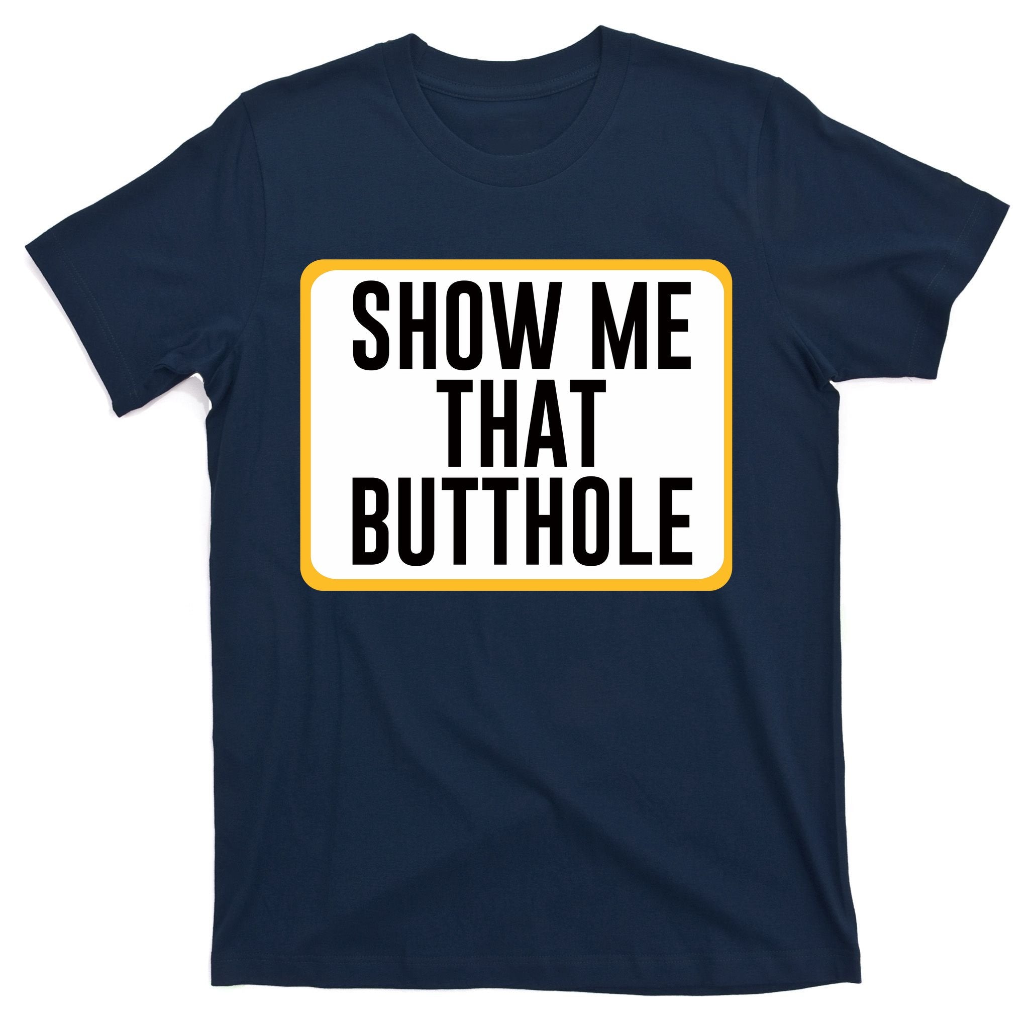 Show Me That Butthole T-Shirt