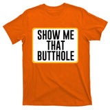 Show Me That Butthole T-Shirt