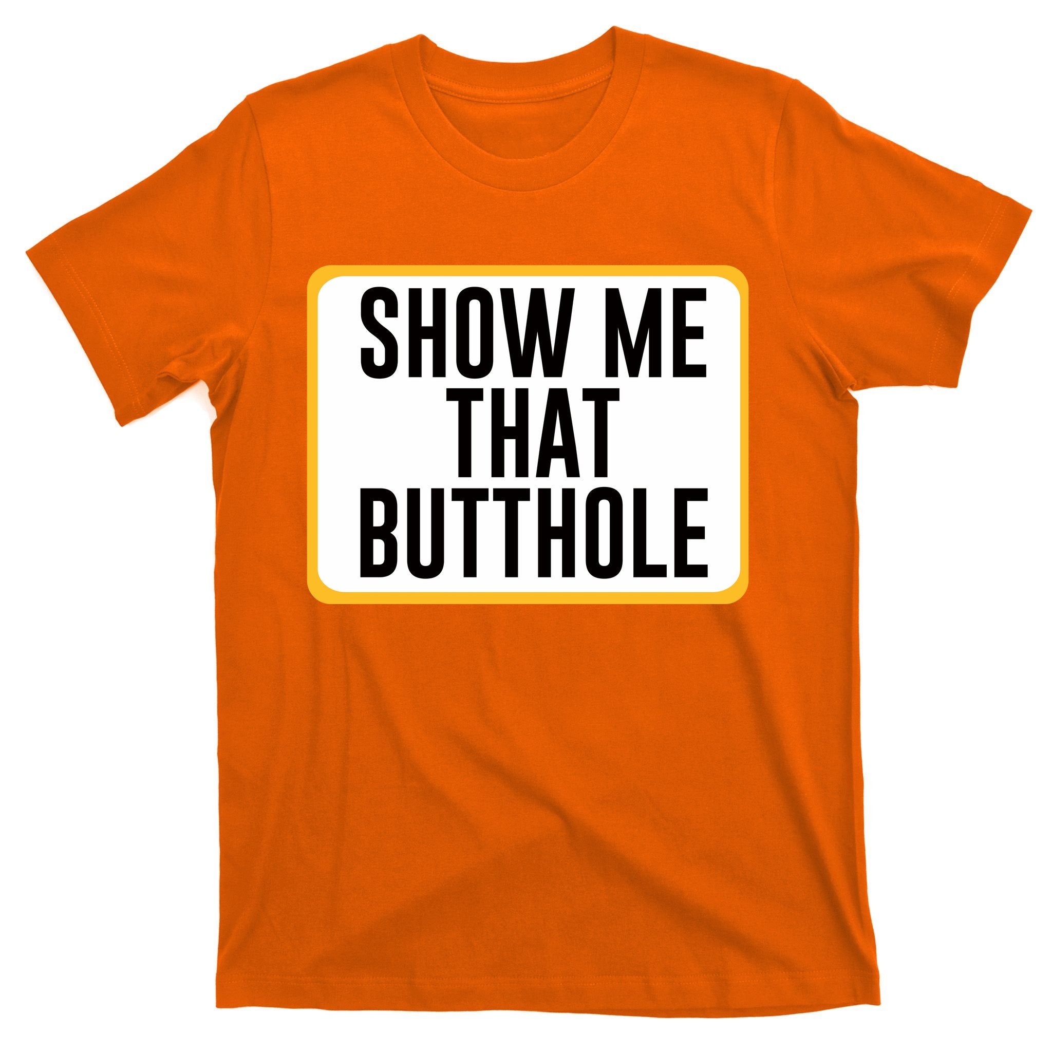 Show Me That Butthole T-Shirt