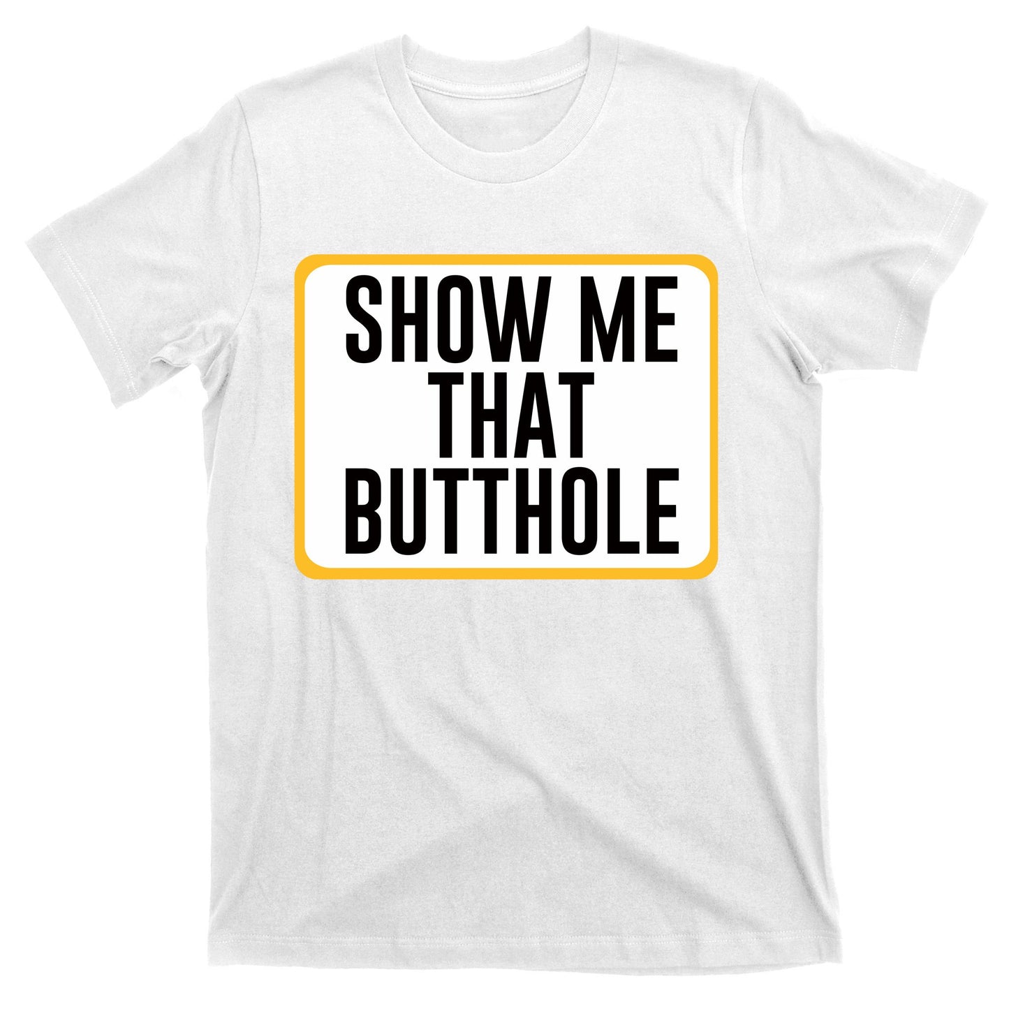 Show Me That Butthole T-Shirt