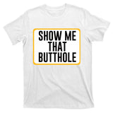 Show Me That Butthole T-Shirt