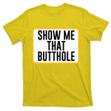 Show Me That Butthole T-Shirt