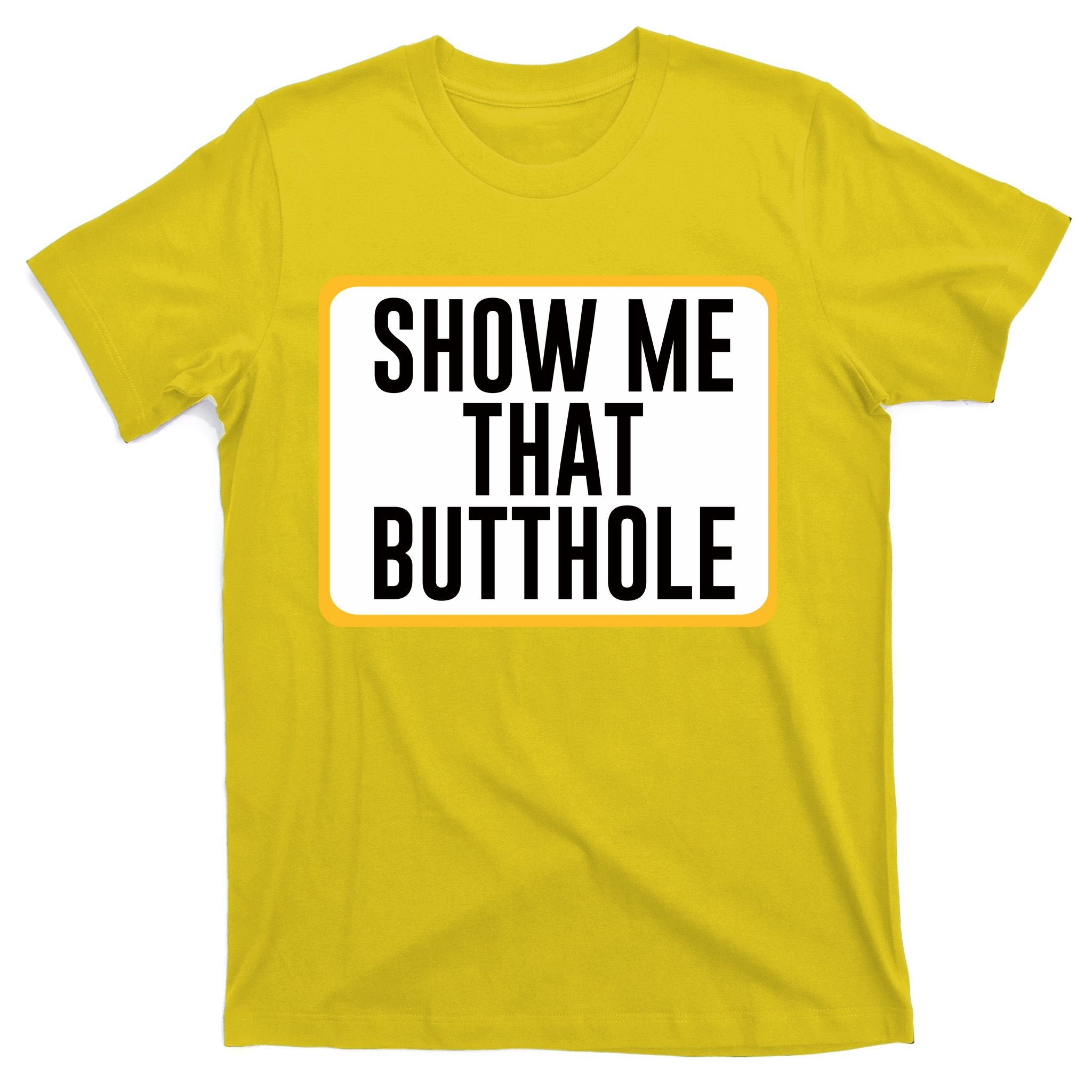 Show Me That Butthole T-Shirt