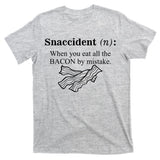 Snaccident Definition When You Eat All The Bacon T-Shirt