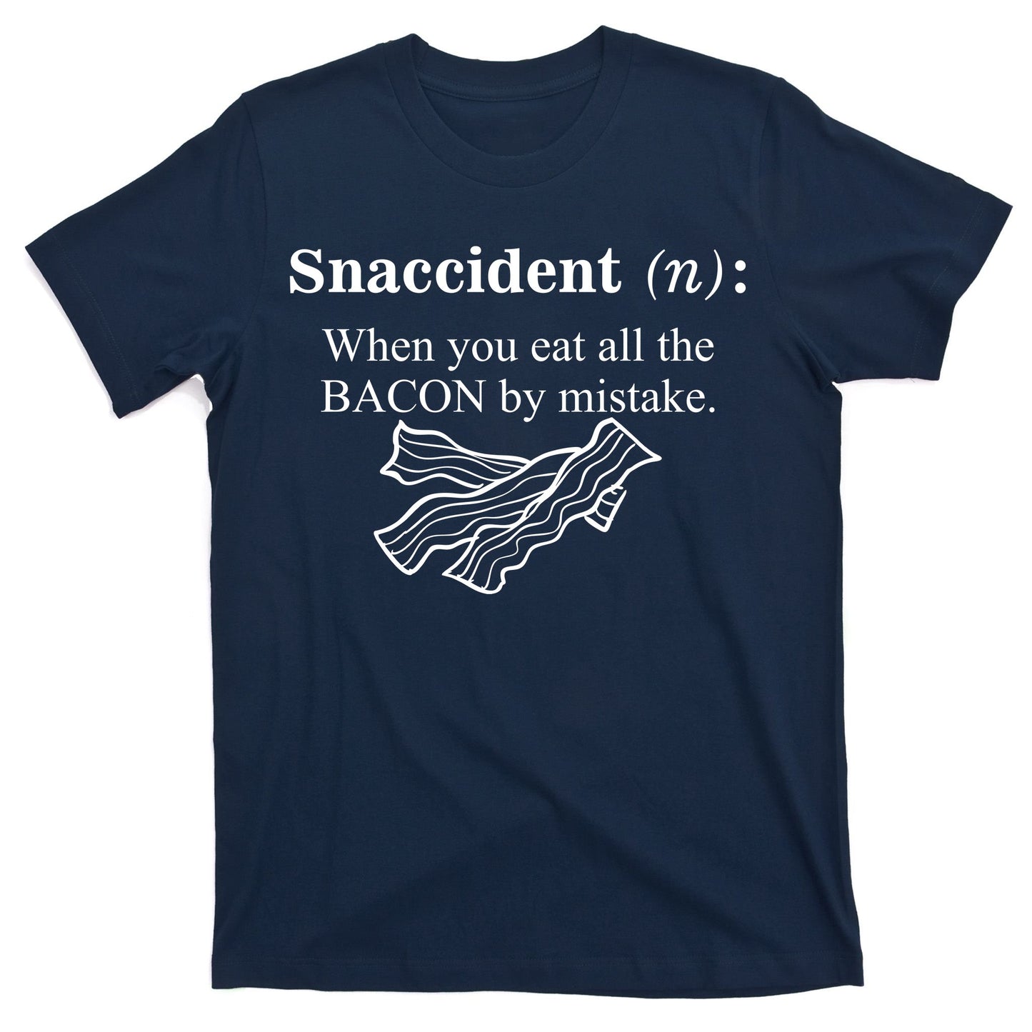 Snaccident Definition When You Eat All The Bacon T-Shirt