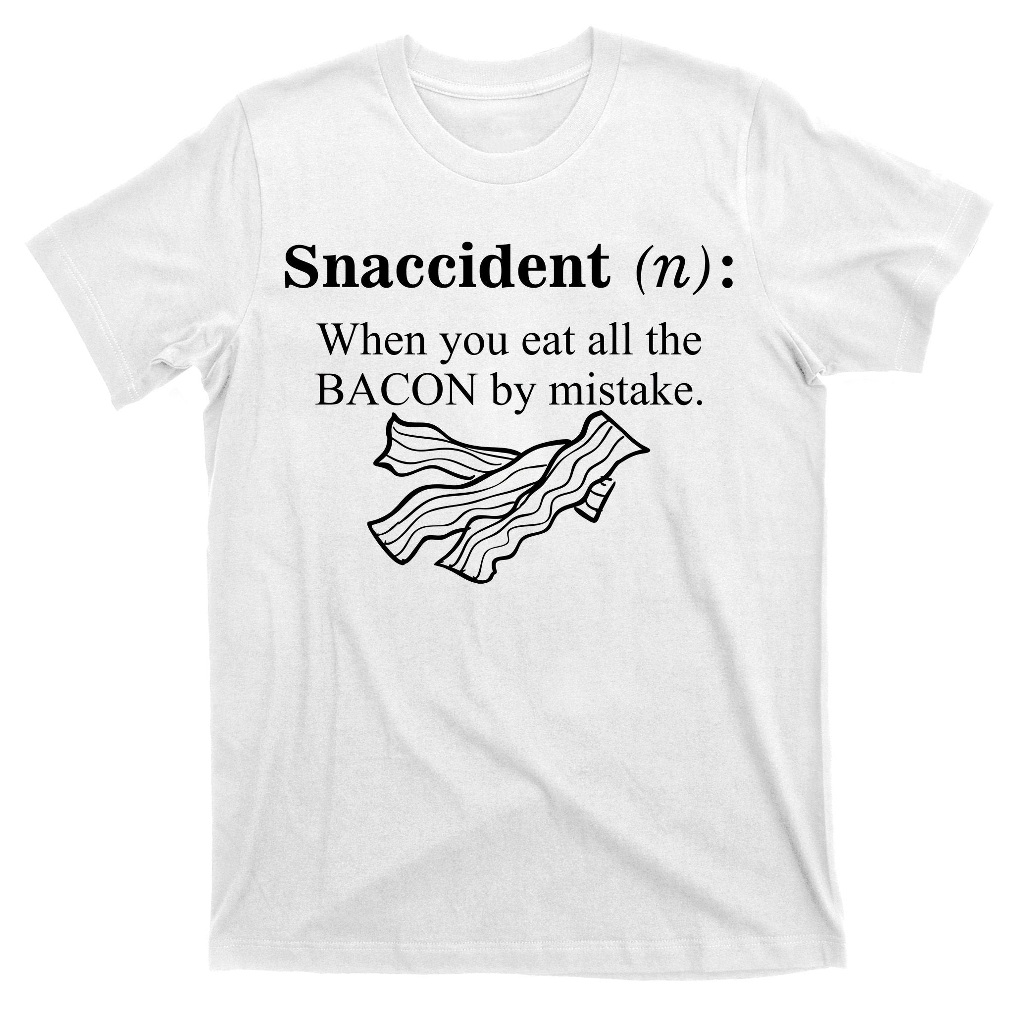 Snaccident Definition When You Eat All The Bacon T-Shirt