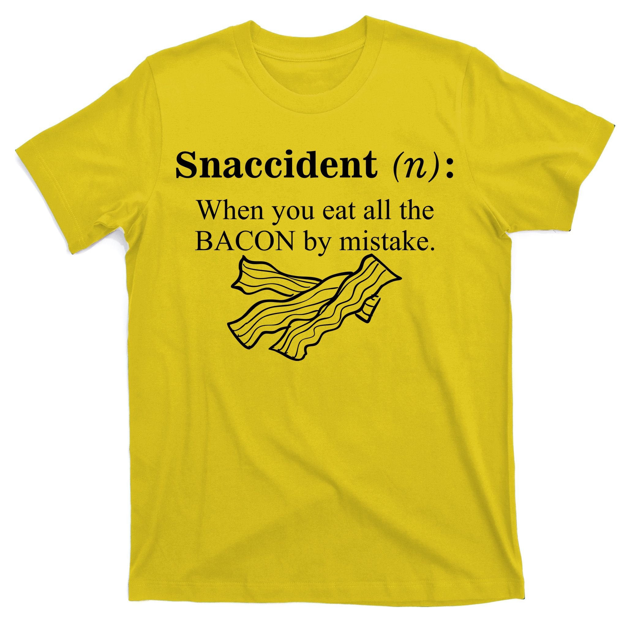 Snaccident Definition When You Eat All The Bacon T-Shirt