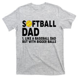 Softball Dad Like A Baseball Dad But With Bigger Balls T-Shirt