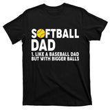 Softball Dad Like A Baseball Dad But With Bigger Balls T-Shirt