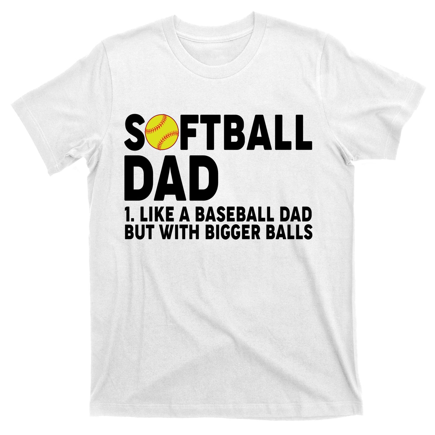 Softball Dad Like A Baseball Dad But With Bigger Balls T-Shirt