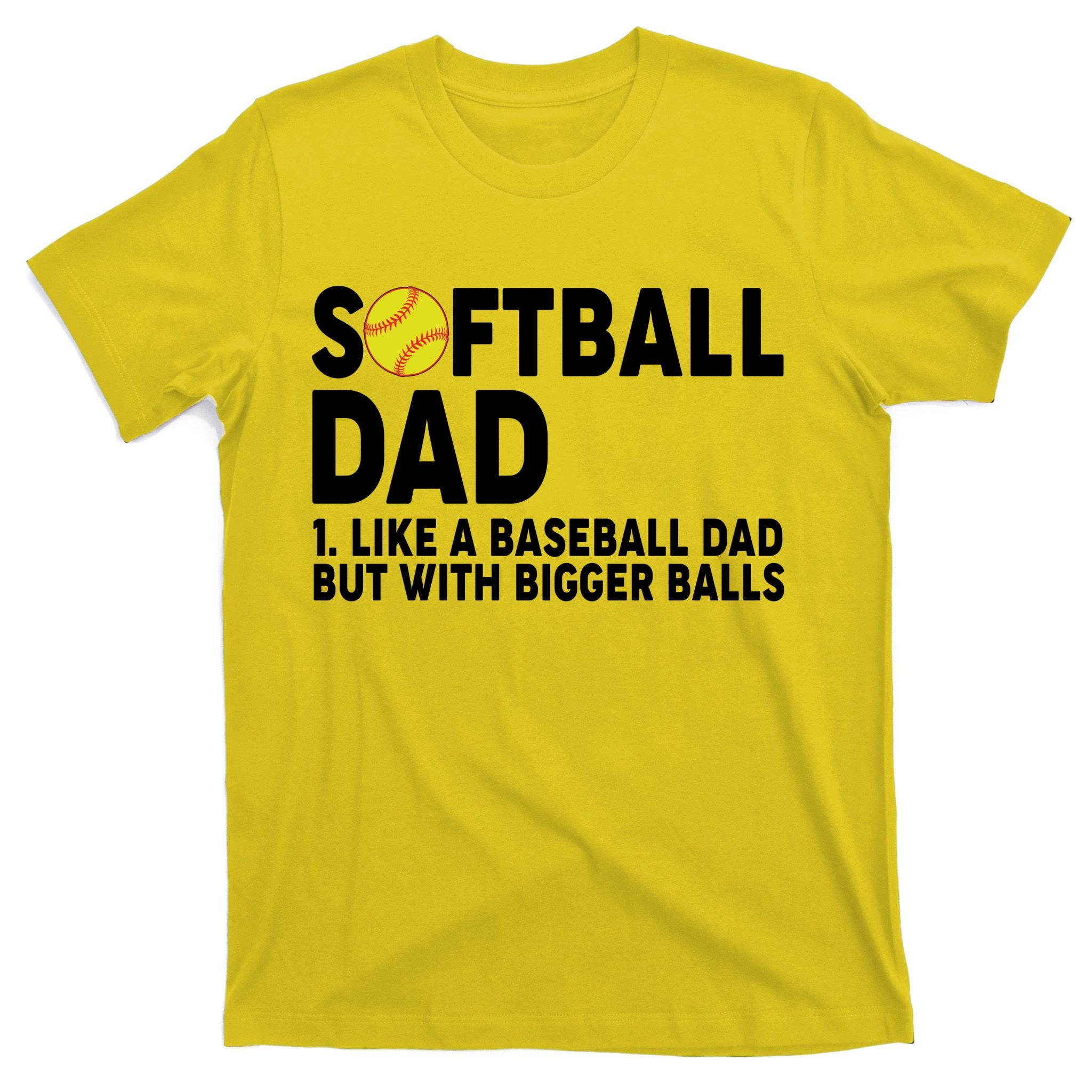 Softball Dad Like A Baseball Dad But With Bigger Balls T-Shirt