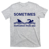 Sometimes Motivation Finds You T-Shirt