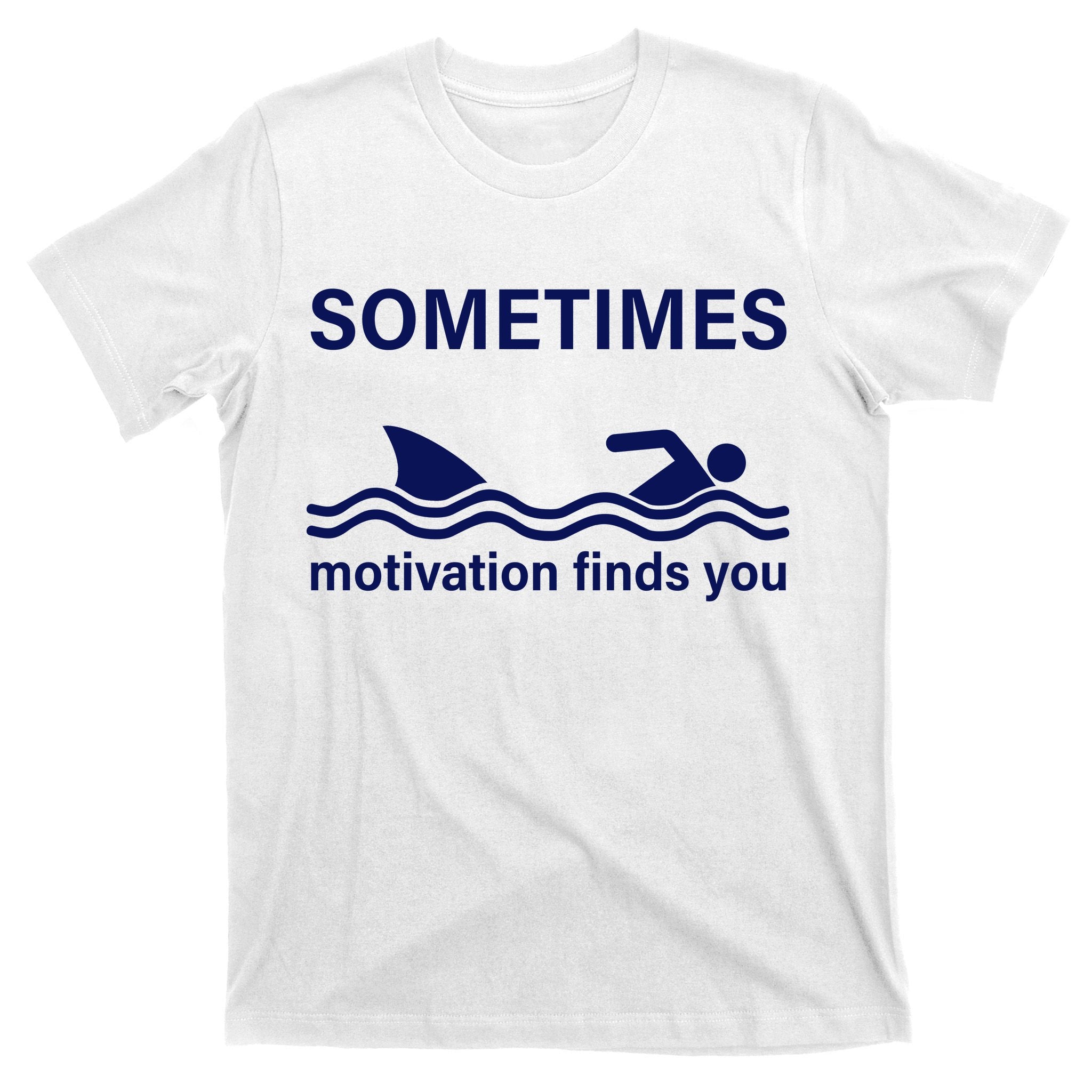 Sometimes Motivation Finds You T-Shirt