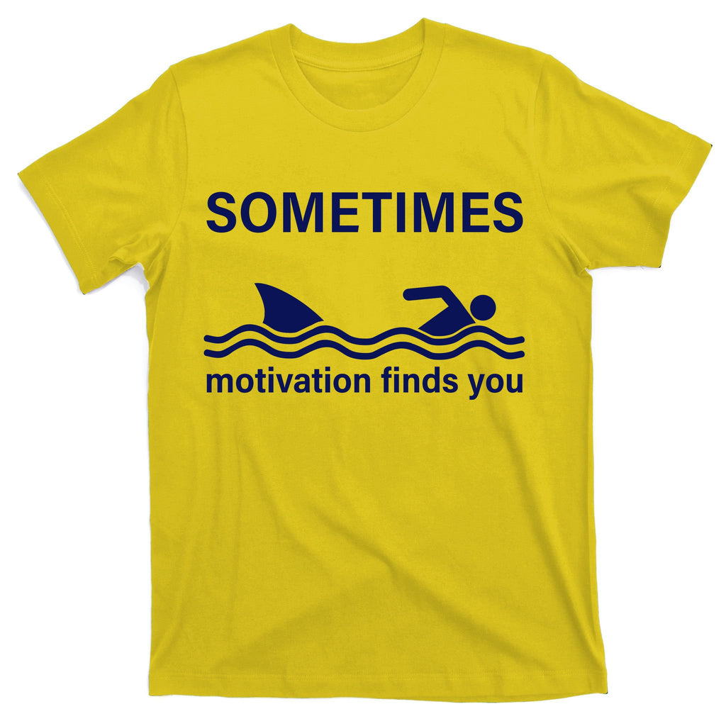 Sometimes Motivation Finds You T-Shirt