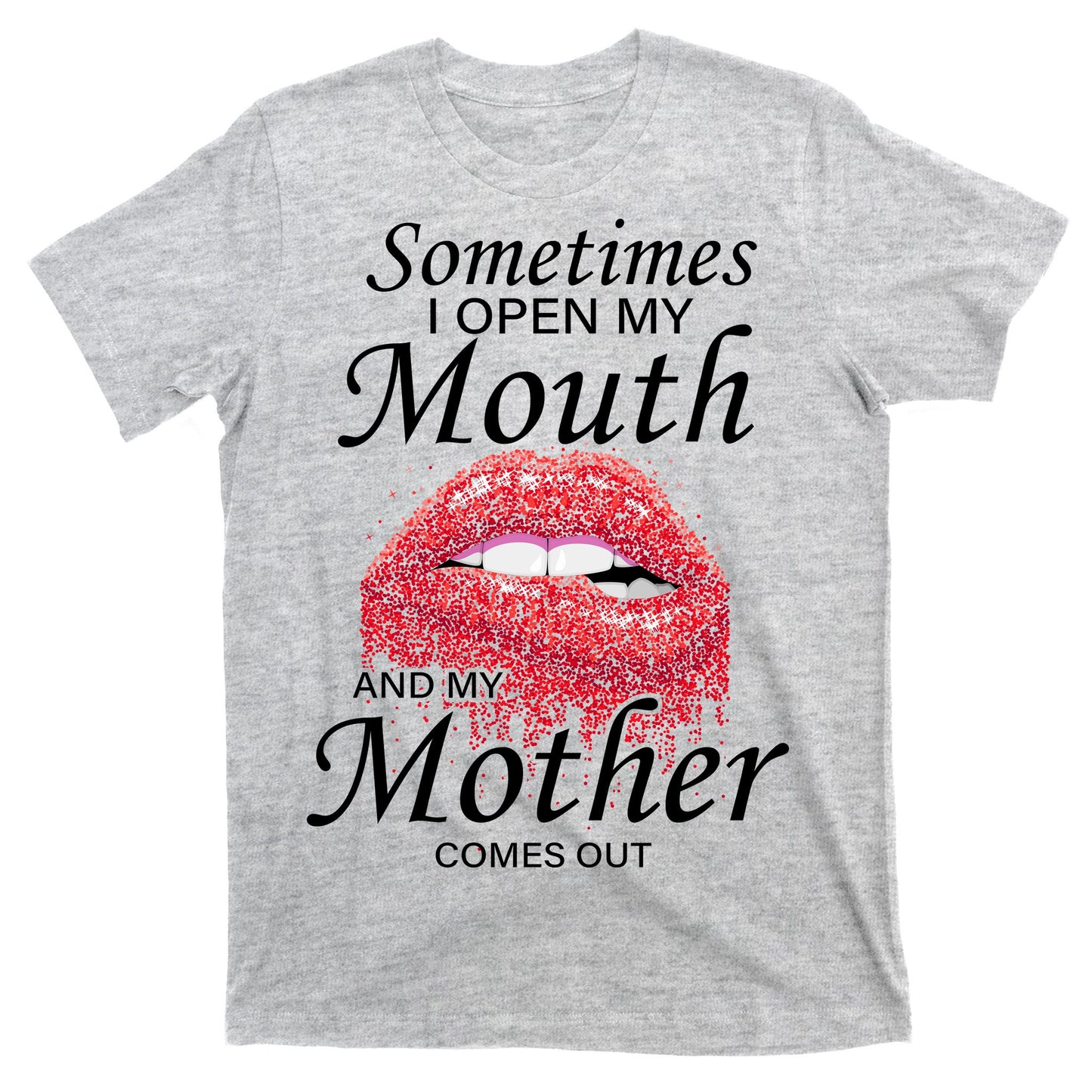 Sometimes When I Open My Mouth My Mother Comes Out T-Shirt