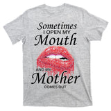 Sometimes When I Open My Mouth My Mother Comes Out T-Shirt