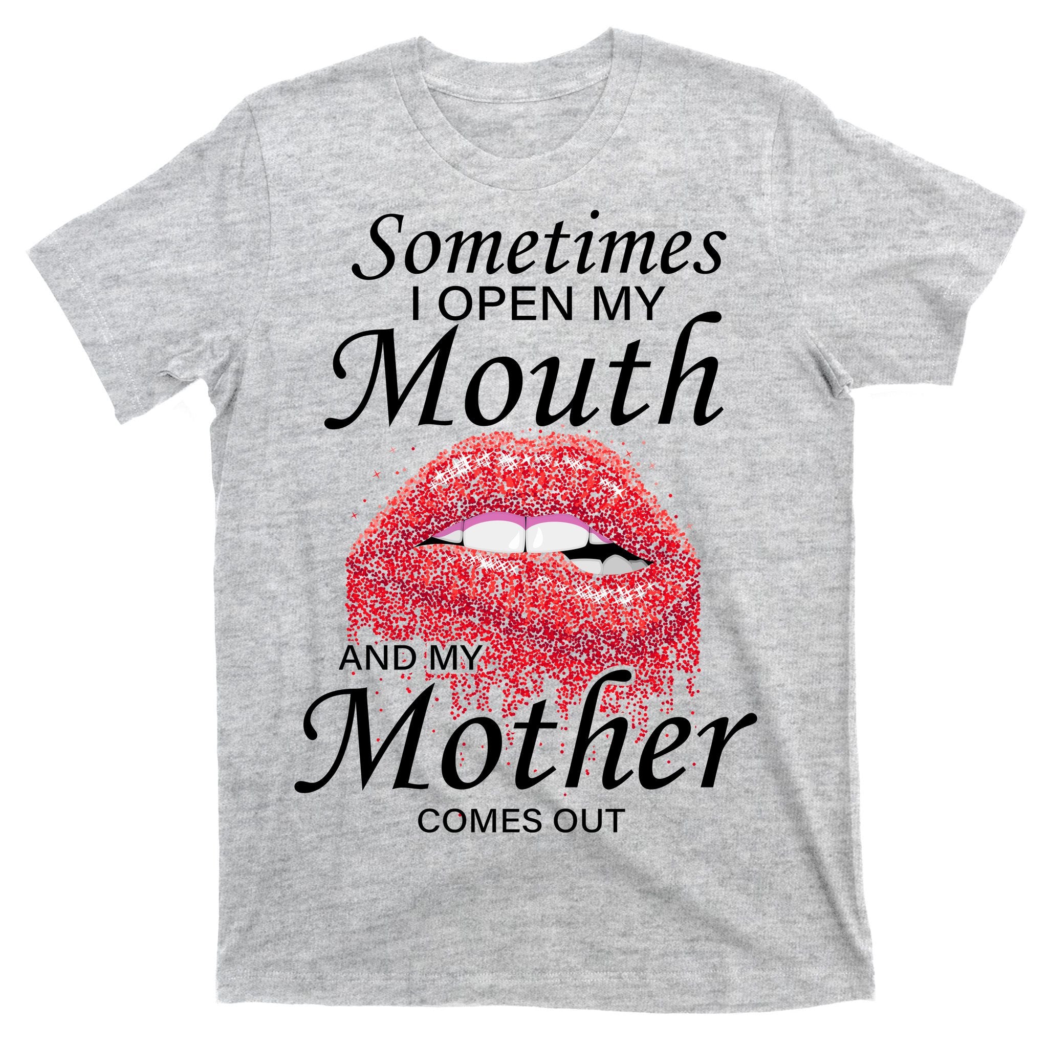 Sometimes When I Open My Mouth My Mother Comes Out T-Shirt