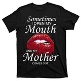 Sometimes When I Open My Mouth My Mother Comes Out T-Shirt