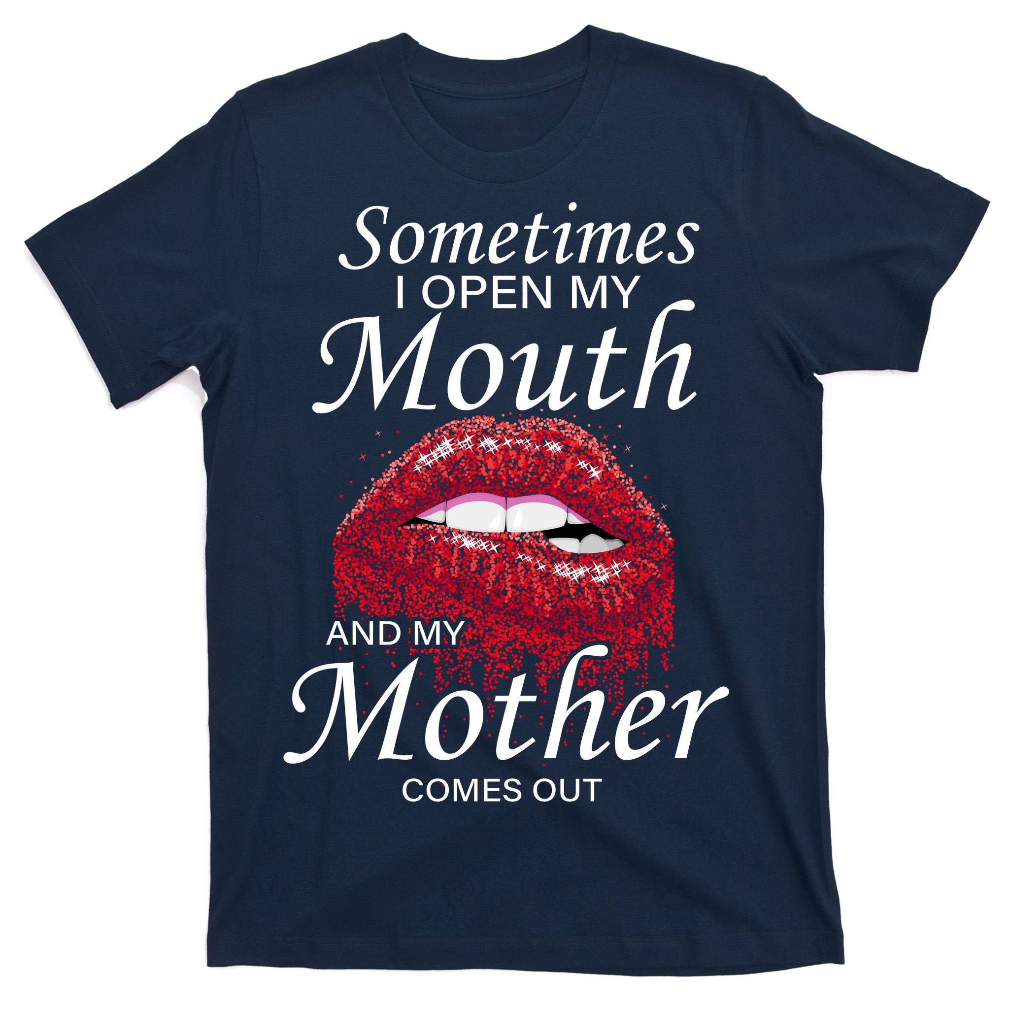 Sometimes When I Open My Mouth My Mother Comes Out T-Shirt